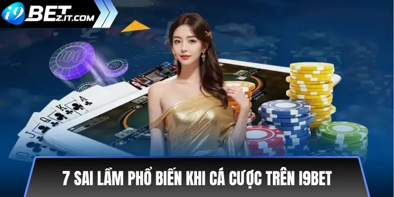 7 sai lầm phổ biến khi cá cược trên i9bet