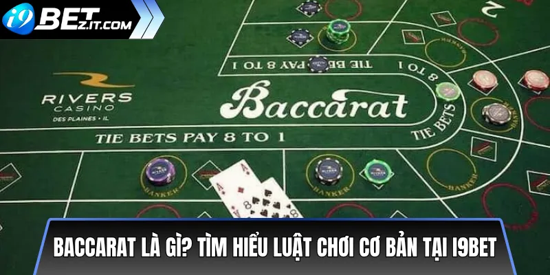 Baccarat là gì? Tìm hiểu luật chơi cơ bản tại i9bet