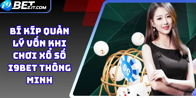 Bí Kíp Quản Lý Vốn Khi Chơi Xổ Số i9bet Thông Minh 1 Bí Kíp Quản Lý Vốn Khi Chơi Xổ Số i9bet Thông Minh