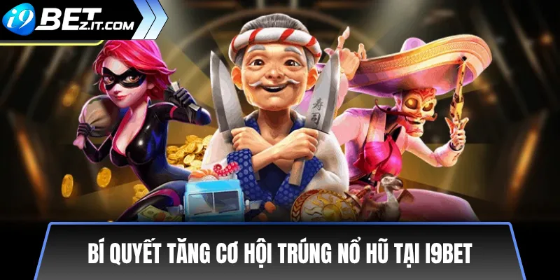 Tổng hợp khuyến mãi nổ hũ i9bet mới nhất hôm nay 3 Bí quyết tăng cơ hội trúng nổ hũ tại i9bet