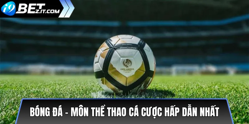 Top 5 Môn Thể Thao Cá Cược Hấp Dẫn Trên i9bet 2 Bóng Đá – Môn Thể Thao Cá Cược Hấp Dẫn Nhất
