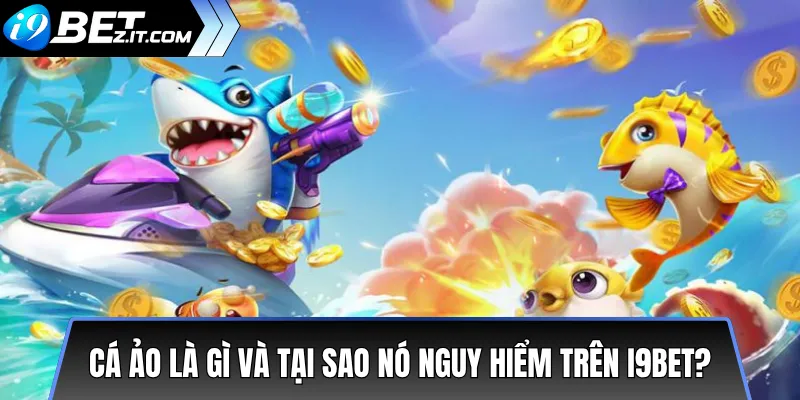 Bí quyết tránh các bẫy cá ảo trong i9bet cho người mới 2 Cá ảo là gì và tại sao nó nguy hiểm trên i9bet?
