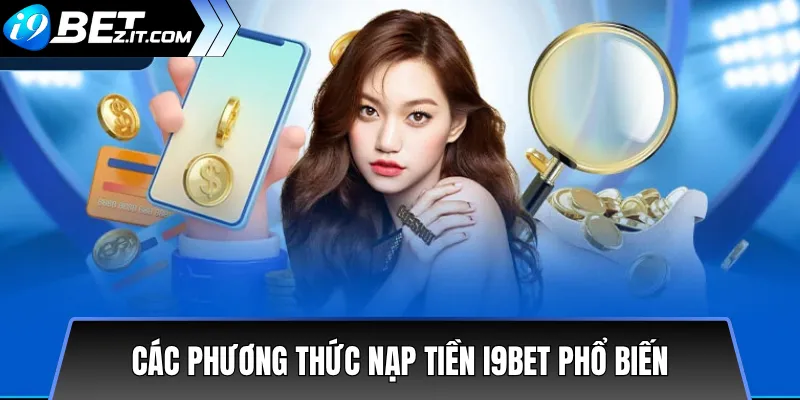 Hướng dẫn nạp tiền i9bet an toàn và nhanh chóng 2025 2 Các phương thức nạp tiền i9bet phổ biến