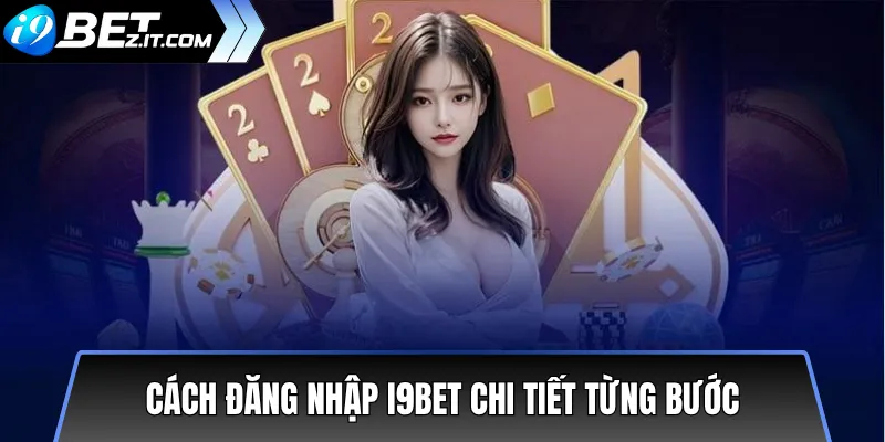 Hướng dẫn đăng nhập i9bet nhanh và an toàn 2025 2 Cách đăng nhập i9bet chi tiết từng bước
