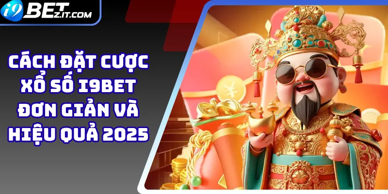 Cách Đặt Cược Xổ Số i9bet Đơn Giản Và Hiệu Quả 2025 1 Cách Đặt Cược Xổ Số i9bet