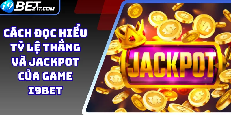 Cách đọc hiểu tỷ lệ thắng và jackpot của game i9bet