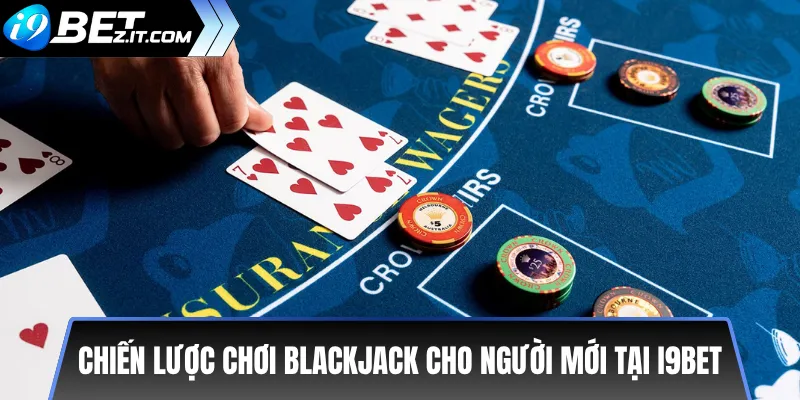 Hướng dẫn chơi Blackjack tại i9bet – Từ cơ bản đến nâng cao 3 Chiến lược chơi Blackjack cho người mới tại i9bet