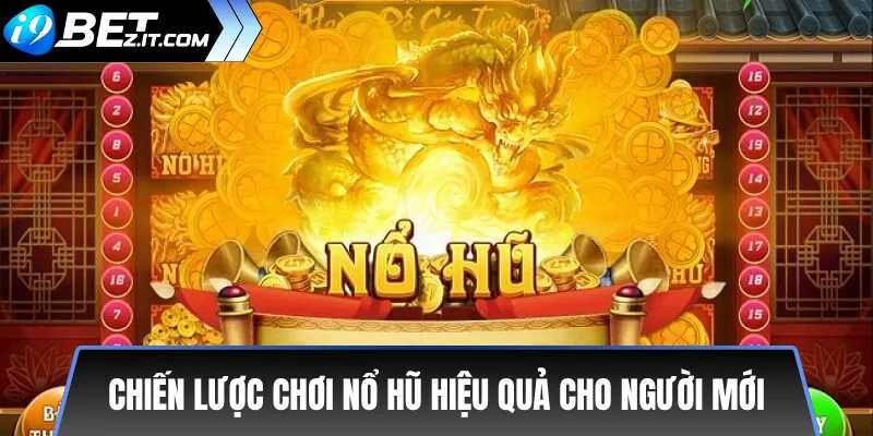 Hướng dẫn cách chơi nổ hũ cho người mới tại nhà cái i9bet 3 Chiến lược chơi nổ hũ hiệu quả cho người mới
