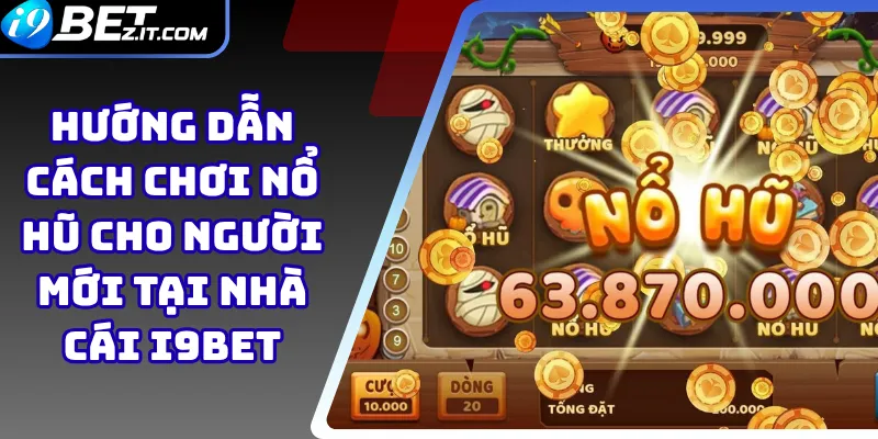 Hướng dẫn cách chơi nổ hũ cho người mới tại nhà cái i9bet 1 Hướng dẫn cách chơi nổ hũ