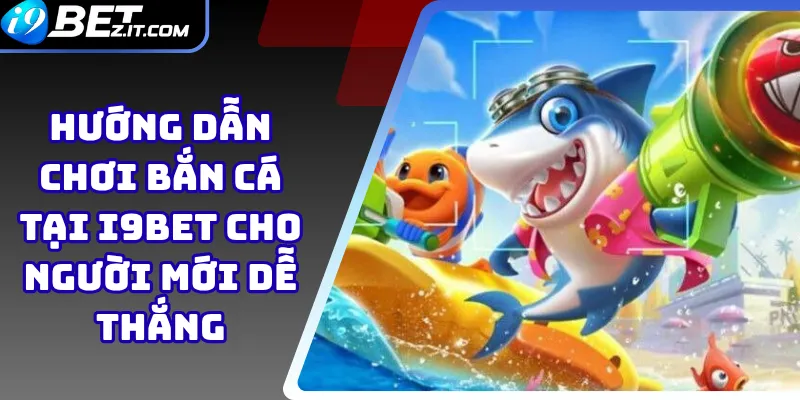 Hướng dẫn chơi bắn cá tại i9bet cho người mới dễ thắng 1 Hướng dẫn chơi bắn cá tại i9bet