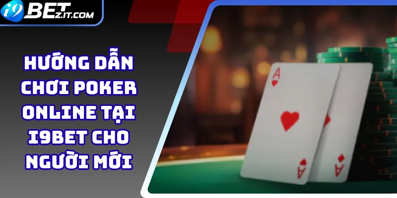 Hướng dẫn chơi Poker online tại i9bet cho người mới 1 Hướng dẫn chơi Poker online tại i9bet