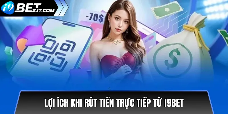 Rút tiền i9bet: Hướng dẫn chi tiết, an toàn và nhanh chóng 2 Lợi ích khi rút tiền trực tiếp từ i9bet