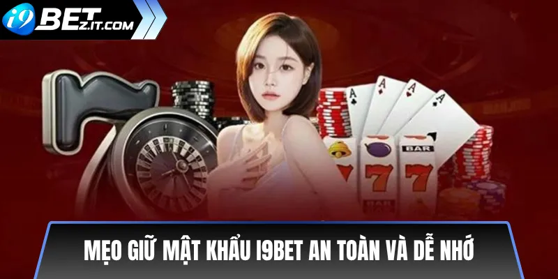 Mẹo Giữ Mật Khẩu i9bet An Toàn và Dễ Nhớ
