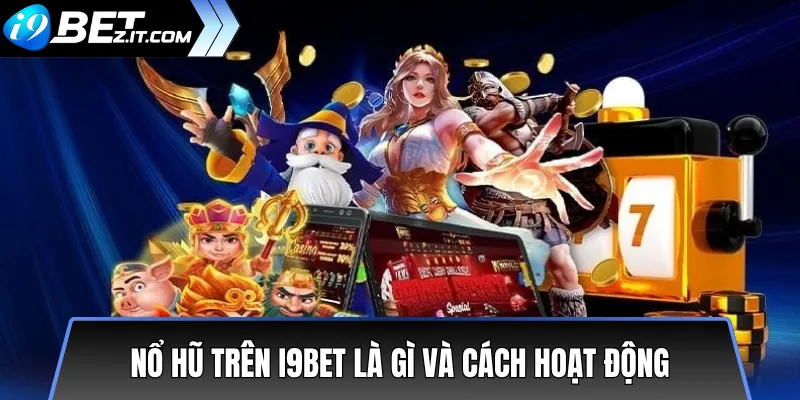 Các loại nổ hũ phổ biến trên i9bet: Hướng dẫn chi tiết 2 Nổ hũ trên i9bet là gì và cách hoạt động