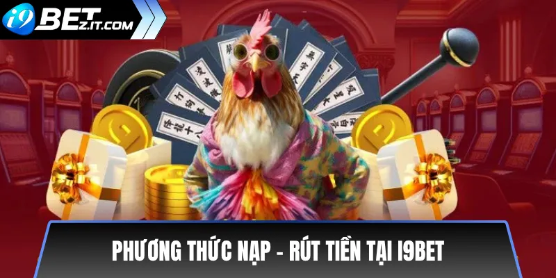 Hướng Dẫn Cược Đá Gà i9bet Cho Người Mới An Toàn 3 Phương thức nạp – rút tiền tại i9bet
