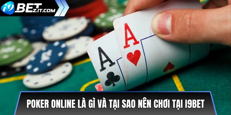 Hướng dẫn chơi Poker online tại i9bet cho người mới 2 Poker online là gì và tại sao nên chơi tại i9bet