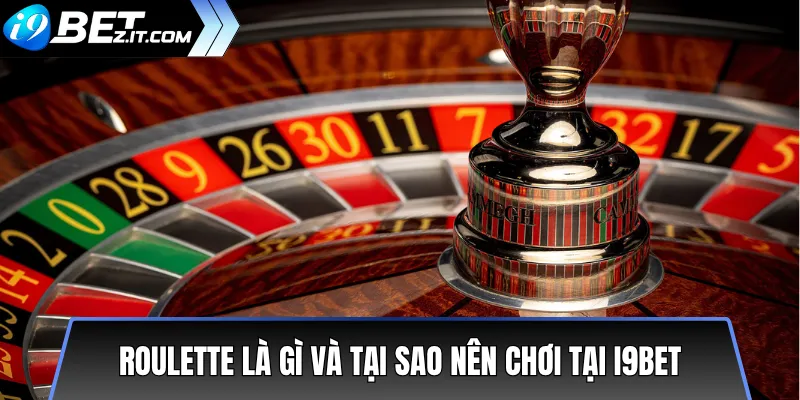 Roulette là gì và tại sao nên chơi tại i9bet