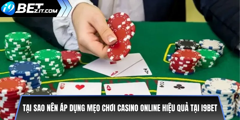 Top 10 mẹo chơi Casino online tại i9bet - Bí quyết thắng cao cho bạn 2 Tại sao nên áp dụng mẹo chơi Casino online hiệu quả tại i9bet