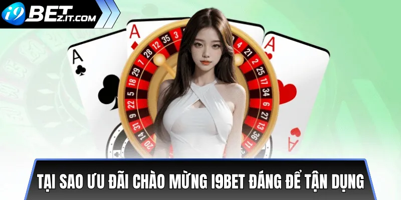 Cách tận dụng tối đa ưu đãi chào mừng tại i9bet 2 Tại sao ưu đãi chào mừng i9bet đáng để tận dụng