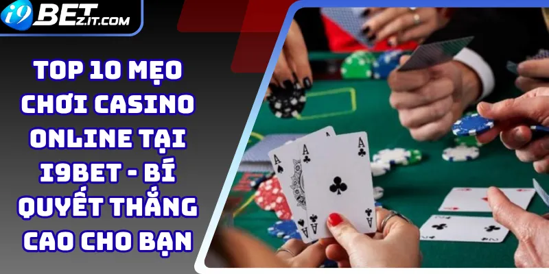Top 10 mẹo chơi Casino online tại i9bet - Bí quyết thắng cao cho bạn 1 Top 10 mẹo chơi Casino online tại i9bet
