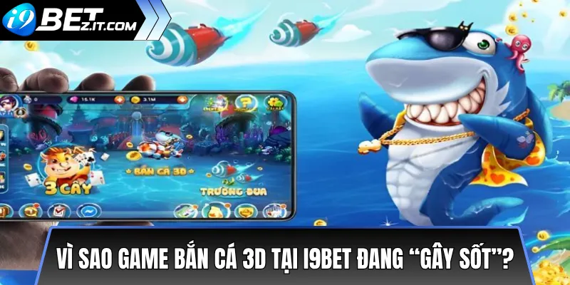 Game bắn cá 3D mới i9bet – Trải nghiệm cực hấp dẫn 2 Vì sao Game bắn cá 3D tại i9bet đang “gây sốt”?
