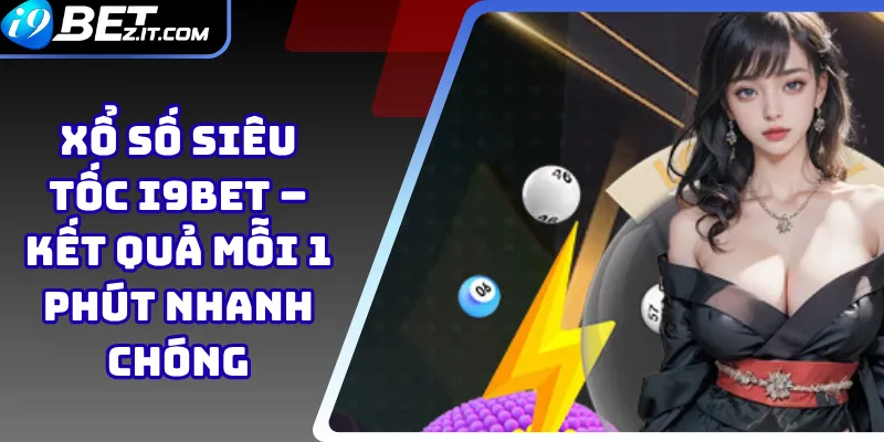 Xổ Số Siêu Tốc i9bet – Kết Quả Mỗi 1 Phút Nhanh Chóng 1 Xổ Số Siêu Tốc i9bet