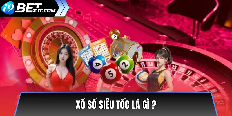 Xổ Số Siêu Tốc i9bet – Kết Quả Mỗi 1 Phút Nhanh Chóng 2 Xổ Số Siêu Tốc Là Gì? Tại Sao i9bet Mở Lượt Mỗi 1 Phút?